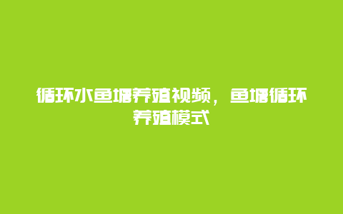 循环水鱼塘养殖视频，鱼塘循环养殖模式