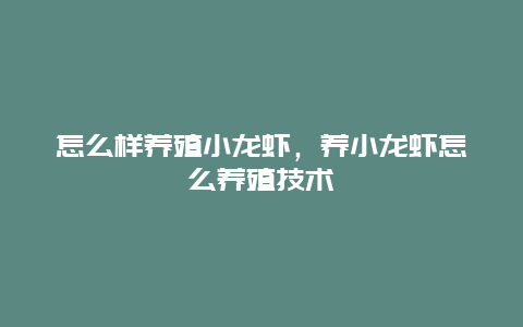 怎么样养殖小龙虾，养小龙虾怎么养殖技术