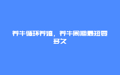 养牛循环养殖，养牛周期最短要多久