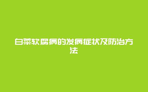 白菜软腐病的发病症状及防治方法