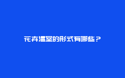 花卉温室的形式有哪些？