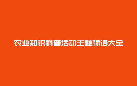 农业知识科普活动主题标语大全