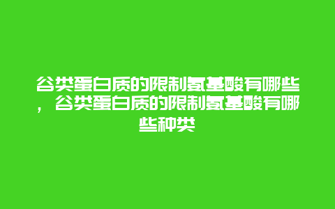 谷类蛋白质的限制氨基酸有哪些，谷类蛋白质的限制氨基酸有哪些种类