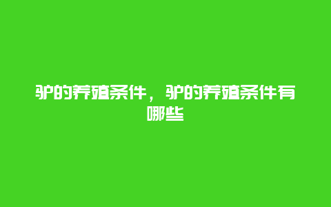 驴的养殖条件，驴的养殖条件有哪些