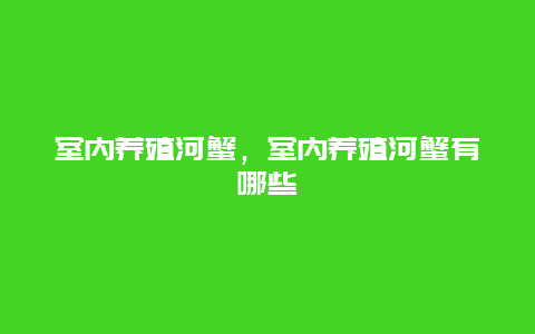 室内养殖河蟹，室内养殖河蟹有哪些