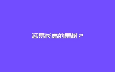 容易长高的果树？