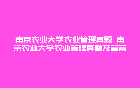 南京农业大学农业管理真题 南京农业大学农业管理真题及答案