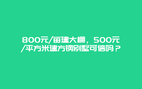 800元/亩建大棚，500元/平方米建方钢别墅可信吗？