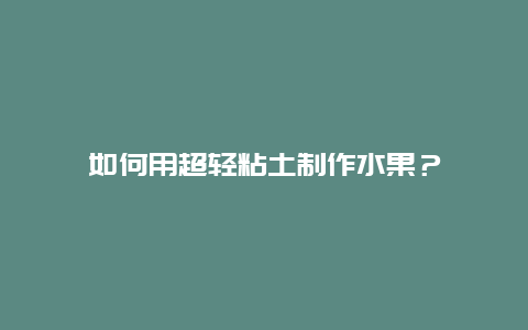 如何用超轻粘土制作水果？