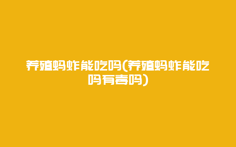 养殖蚂蚱能吃吗(养殖蚂蚱能吃吗有毒吗)