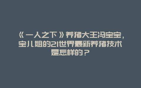 《一人之下》养猪大王冯宝宝，宝儿姐的21世界最新养猪技术是怎样的？