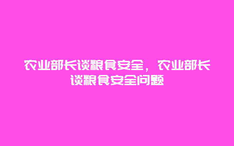 农业部长谈粮食安全，农业部长谈粮食安全问题