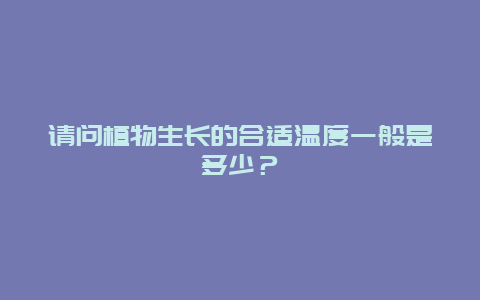 请问植物生长的合适温度一般是多少？