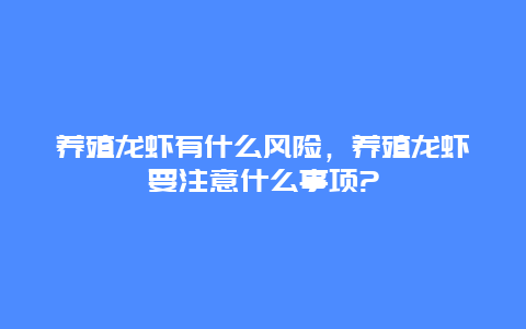 养殖龙虾有什么风险，养殖龙虾要注意什么事项?