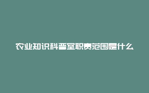 农业知识科普室职责范围是什么