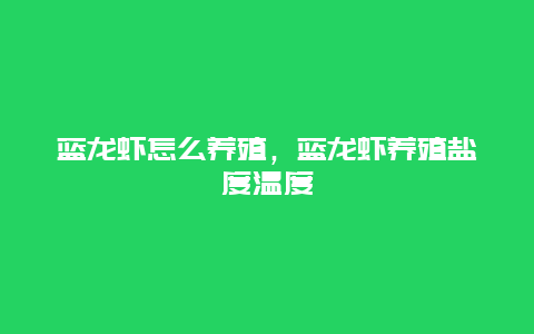 蓝龙虾怎么养殖，蓝龙虾养殖盐度温度