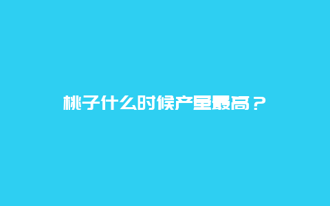 桃子什么时候产量最高？