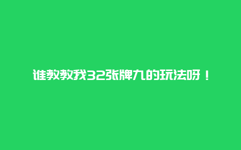 谁教教我32张牌九的玩法呀！