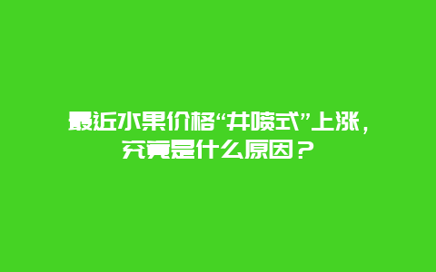 最近水果价格“井喷式”上涨，究竟是什么原因？