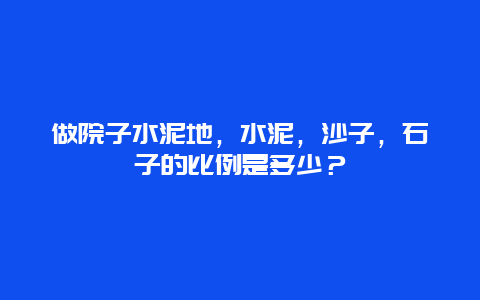 做院子水泥地，水泥，沙子，石子的比例是多少？