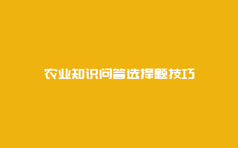 农业知识问答选择题技巧