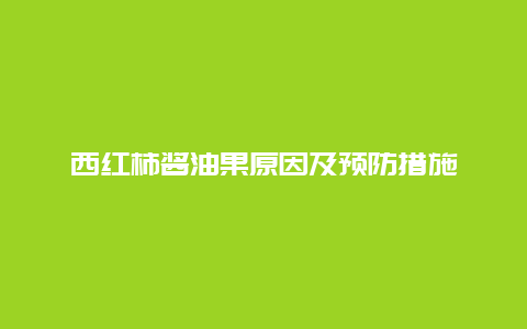 西红柿酱油果原因及预防措施