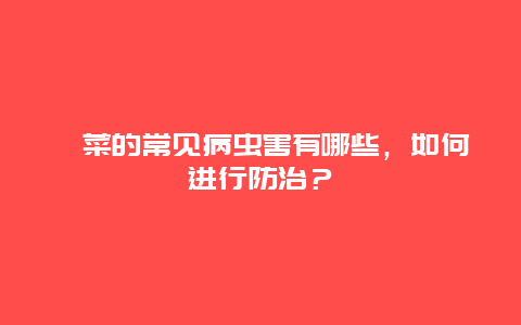 苋菜的常见病虫害有哪些，如何进行防治？