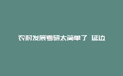 农村发展考研太简单了 延边