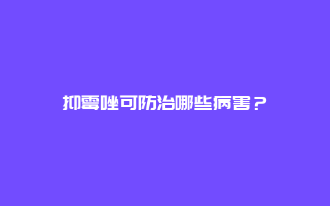 抑霉唑可防治哪些病害？