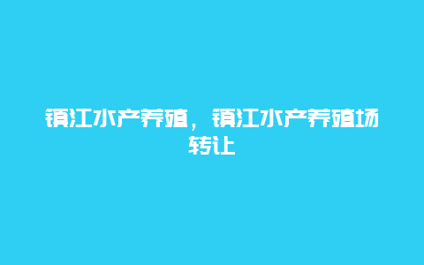 镇江水产养殖，镇江水产养殖场转让