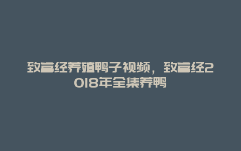 致富经养殖鸭子视频，致富经2018年全集养鸭