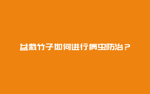 盆栽竹子如何进行病虫防治？