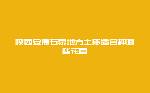 陕西安康石泉地方土质适合种哪些花草