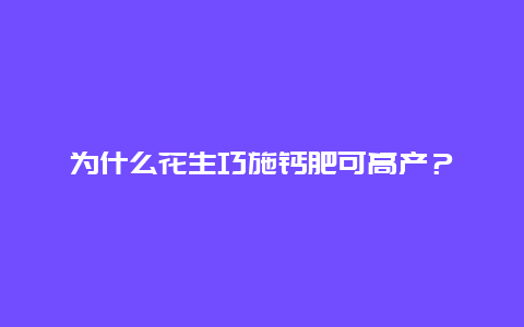 为什么花生巧施钙肥可高产？