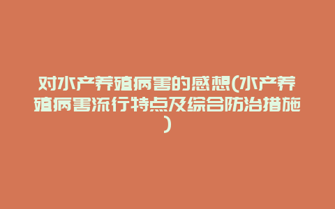 对水产养殖病害的感想(水产养殖病害流行特点及综合防治措施)