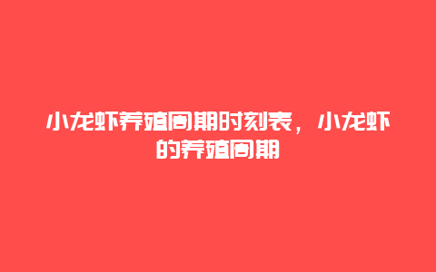 小龙虾养殖周期时刻表，小龙虾的养殖周期