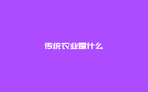 传统农业是什么