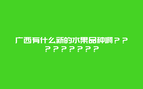 广西有什么新的水果品种啊？？？？？？？？？