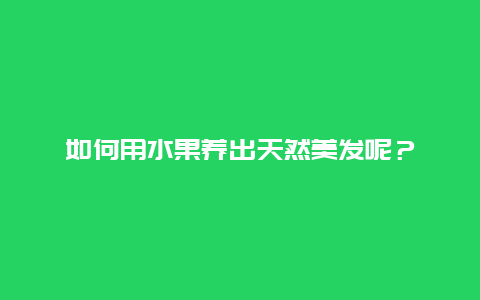 如何用水果养出天然美发呢？