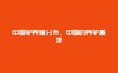 中国驴养殖分布，中国的养驴基地