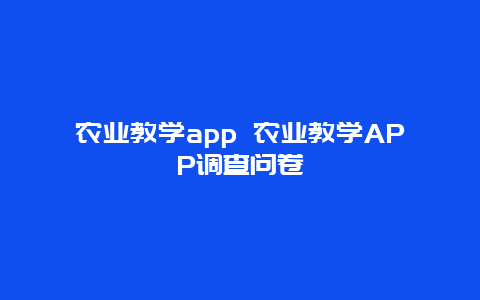 农业教学app 农业教学APP调查问卷