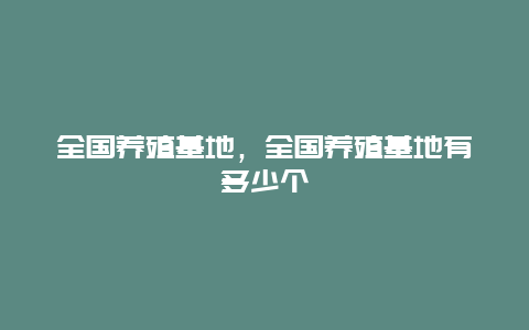 全国养殖基地，全国养殖基地有多少个