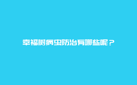 幸福树病虫防治有哪些呢？