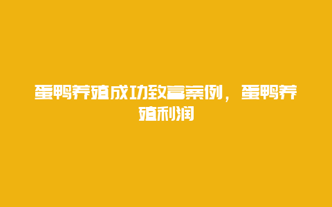 蛋鸭养殖成功致富案例，蛋鸭养殖利润