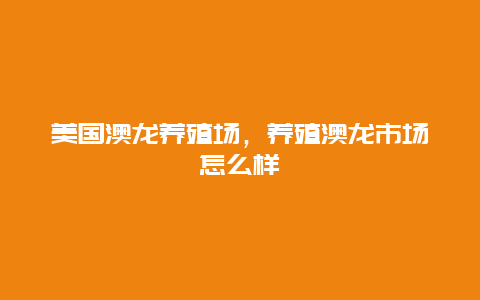 美国澳龙养殖场，养殖澳龙市场怎么样