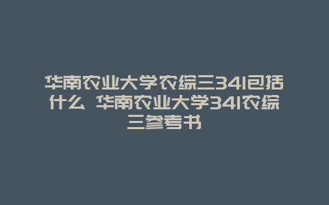 华南农业大学农综三341包括什么 华南农业大学341农综三参考书