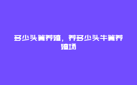 多少头算养殖，养多少头牛算养殖场