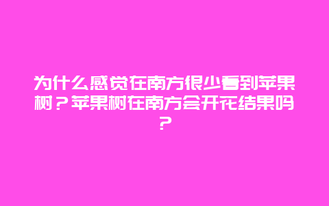 为什么感觉在南方很少看到苹果树？苹果树在南方会开花结果吗？