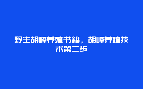 野生胡峰养殖书籍，胡峰养殖技术第二步