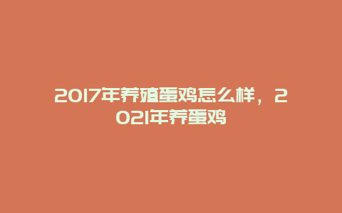 2017年养殖蛋鸡怎么样，2021年养蛋鸡